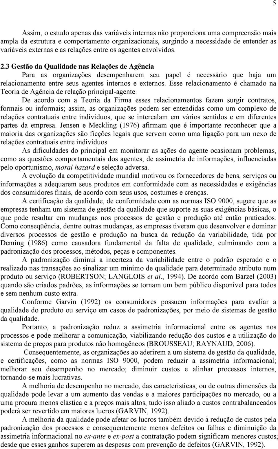 3 Gestão da Qualidade nas Relações de Agência Para as organizações desempenharem seu papel é necessário que haja um relacionamento entre seus agentes internos e externos.