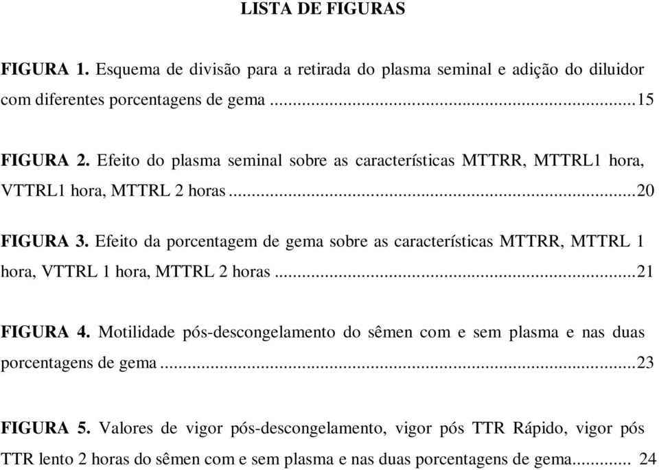 Efeito da porcentagem de gema sobre as características MTTRR, MTTRL 1 hora, VTTRL 1 hora, MTTRL 2 horas... 21 FIGURA 4.