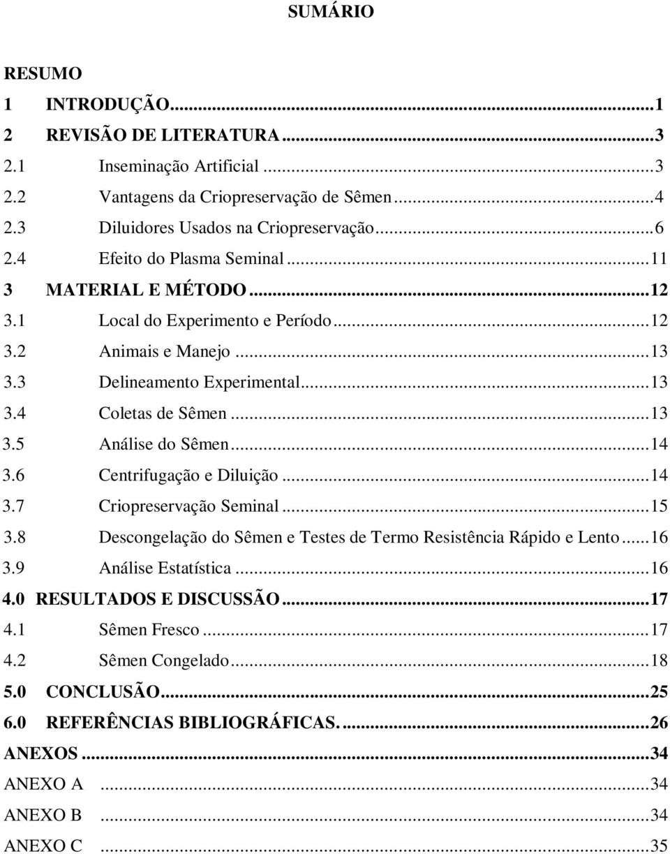 .. 14 3.6 Centrifugação e Diluição... 14 3.7 Criopreservação Seminal... 15 3.8 Descongelação do Sêmen e Testes de Termo Resistência Rápido e Lento... 16 3.9 Análise Estatística... 16 4.