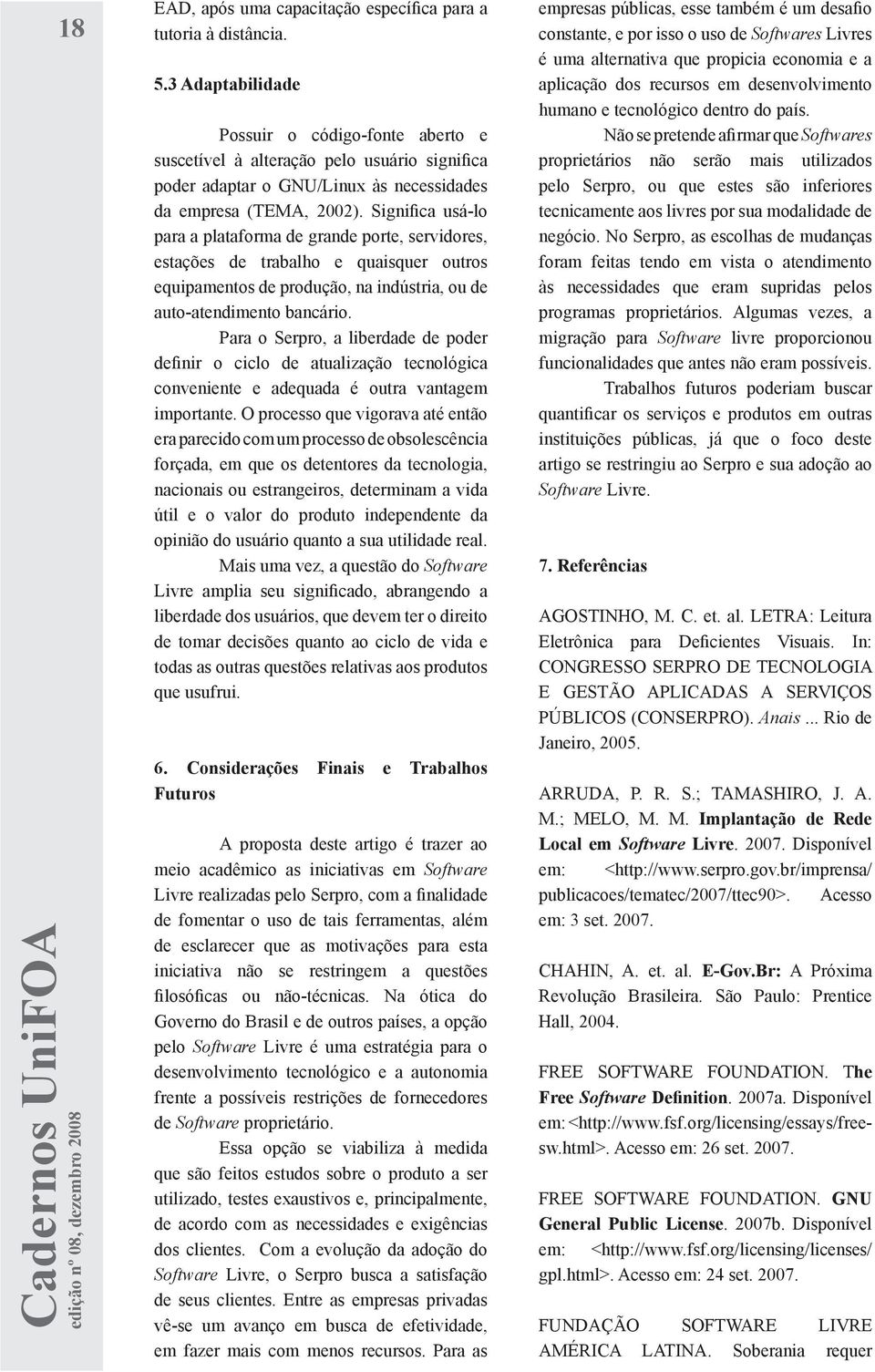 Significa usá-lo para a plataforma de grande porte, servidores, estações de trabalho e quaisquer outros equipamentos de produção, na indústria, ou de auto-atendimento bancário.