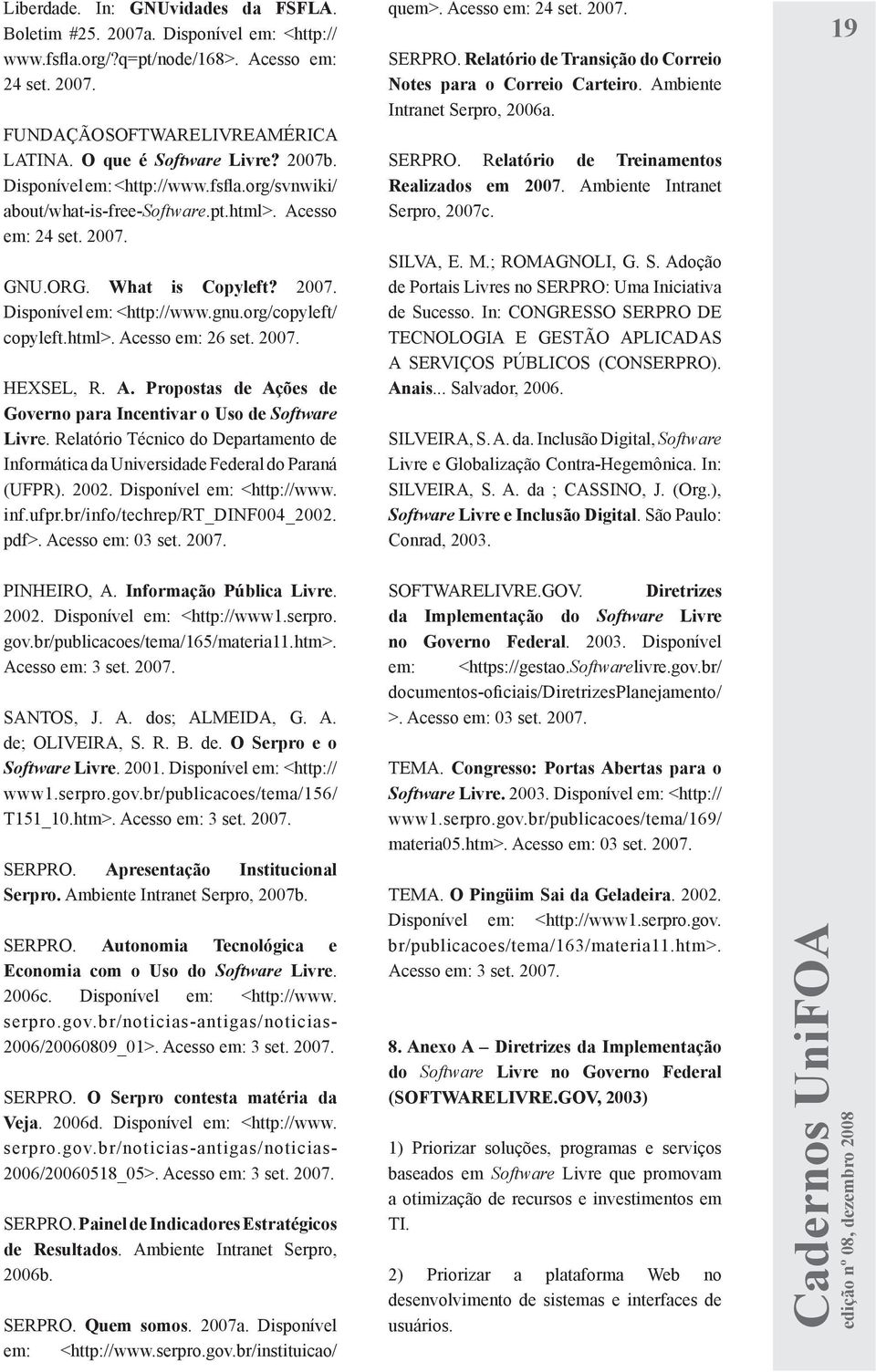 org/copyleft/ copyleft.html>. Acesso em: 26 set. 2007. HEXSEL, R. A. Propostas de Ações de Governo para Incentivar o Uso de Software Livre.