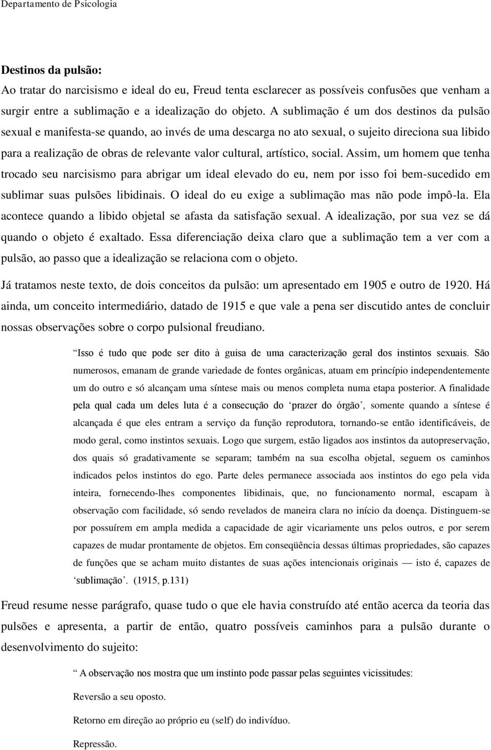 artístico, social. Assim, um homem que tenha trocado seu narcisismo para abrigar um ideal elevado do eu, nem por isso foi bem-sucedido em sublimar suas pulsões libidinais.