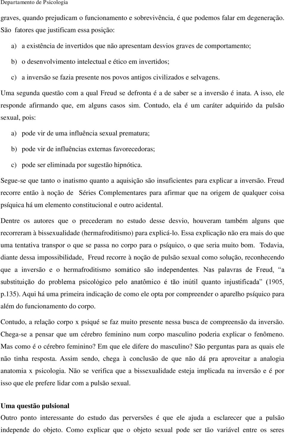 fazia presente nos povos antigos civilizados e selvagens. Uma segunda questão com a qual Freud se defronta é a de saber se a inversão é inata. A isso, ele responde afirmando que, em alguns casos sim.