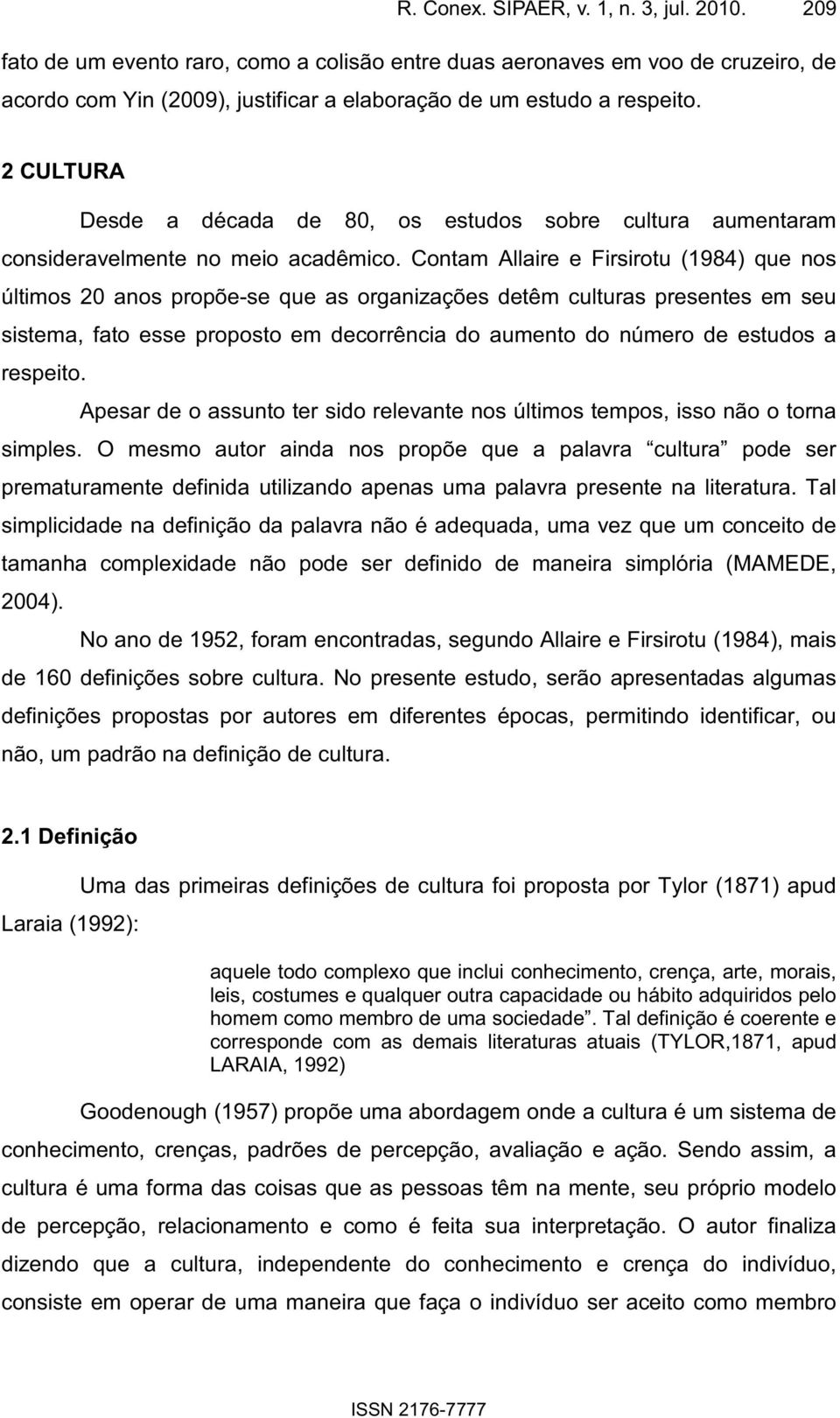 Contam Allaire e Firsirotu (1984) que nos últimos 20 anos propõe-se que as organizações detêm culturas presentes em seu sistema, fato esse proposto em decorrência do aumento do número de estudos a