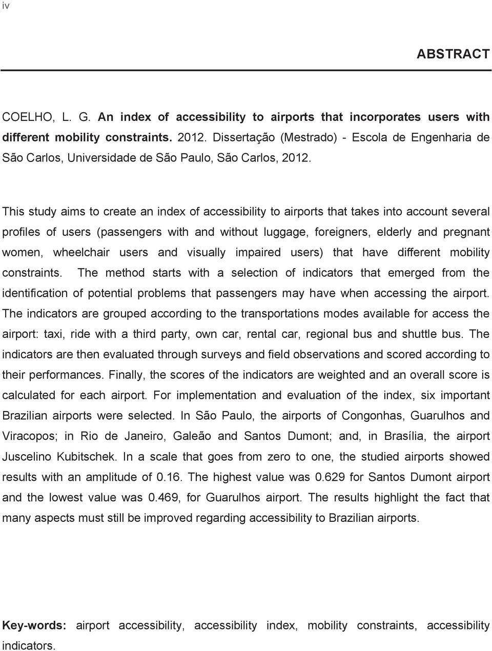 This study aims to create an index of accessibility to airports that takes into account several profiles of users (passengers with and without luggage, foreigners, elderly and pregnant women,
