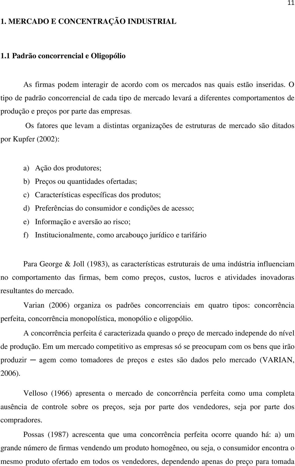 Os fatores que levam a distintas organizações de estruturas de mercado são ditados por Kupfer (2002): a) Ação dos produtores; b) Preços ou quantidades ofertadas; c) Características específicas dos