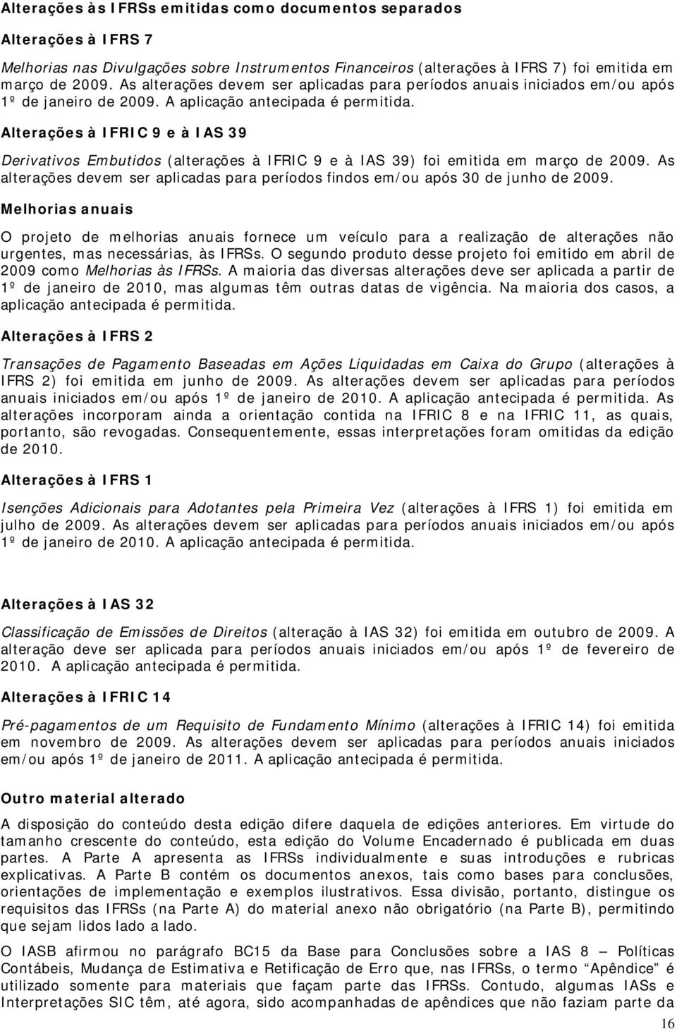 Alterações à IFRIC 9 e à IAS 39 Derivativos Embutidos (alterações à IFRIC 9 e à IAS 39) foi emitida em março de 2009.