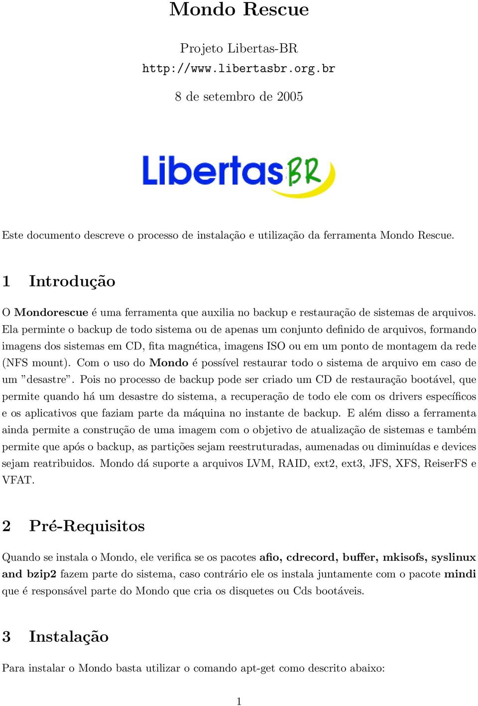 Ela perminte o backup de todo sistema ou de apenas um conjunto definido de arquivos, formando imagens dos sistemas em CD, fita magnética, imagens ISO ou em um ponto de montagem da rede (NFS mount).