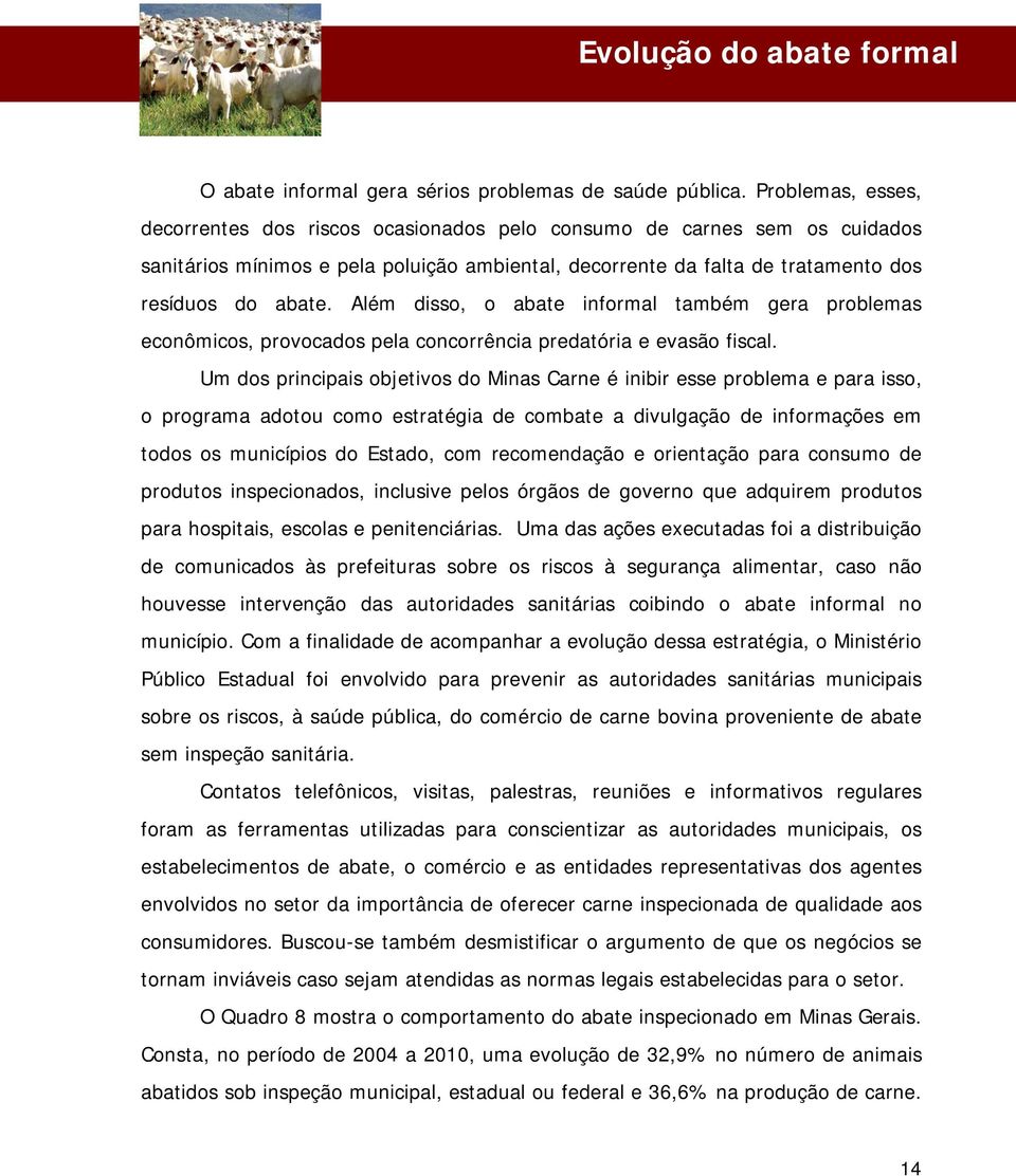 Além disso, o abate informal também gera problemas econômicos, provocados pela concorrência predatória e evasão fiscal.