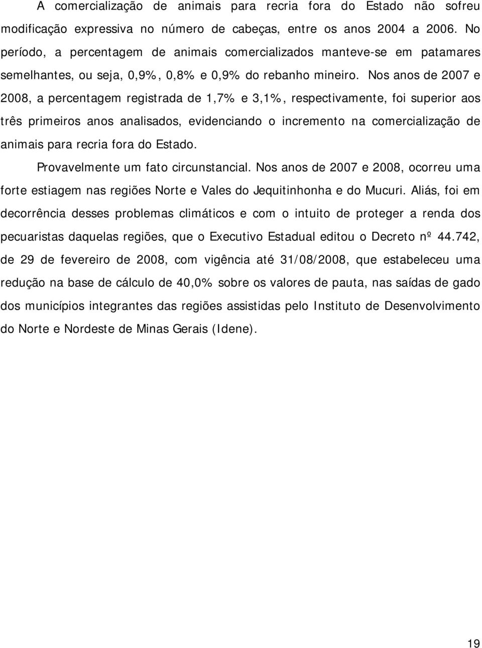 Nos anos de 2007 e 2008, a percentagem registrada de 1,7% e 3,1%, respectivamente, foi superior aos três primeiros anos analisados, evidenciando o incremento na comercialização de animais para recria