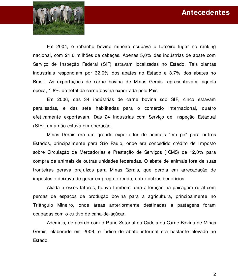 As exportações de carne bovina de Minas Gerais representavam, àquela época, 1,8% do total da carne bovina exportada pelo País.