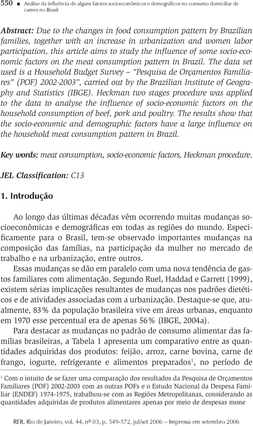 The data set used is a Household Budget Survey Pesquisa de Orçamentos Familiares (POF) 2002-2003, carried out by the Brazilian Institute of Geography and Statistics (IBGE).