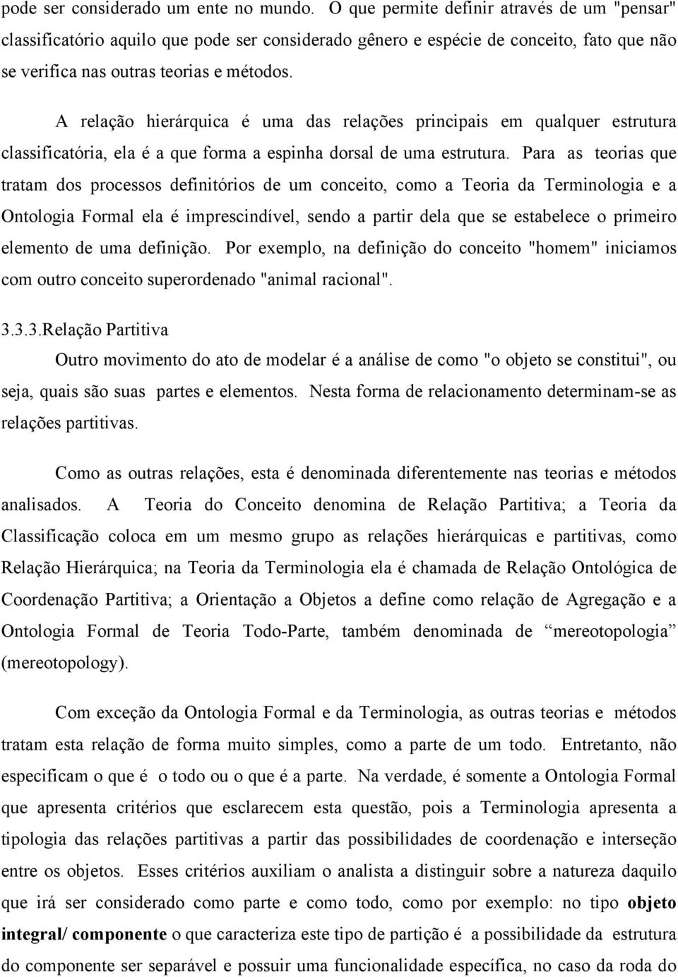 A relação hierárquica é uma das relações principais em qualquer estrutura classificatória, ela é a que forma a espinha dorsal de uma estrutura.