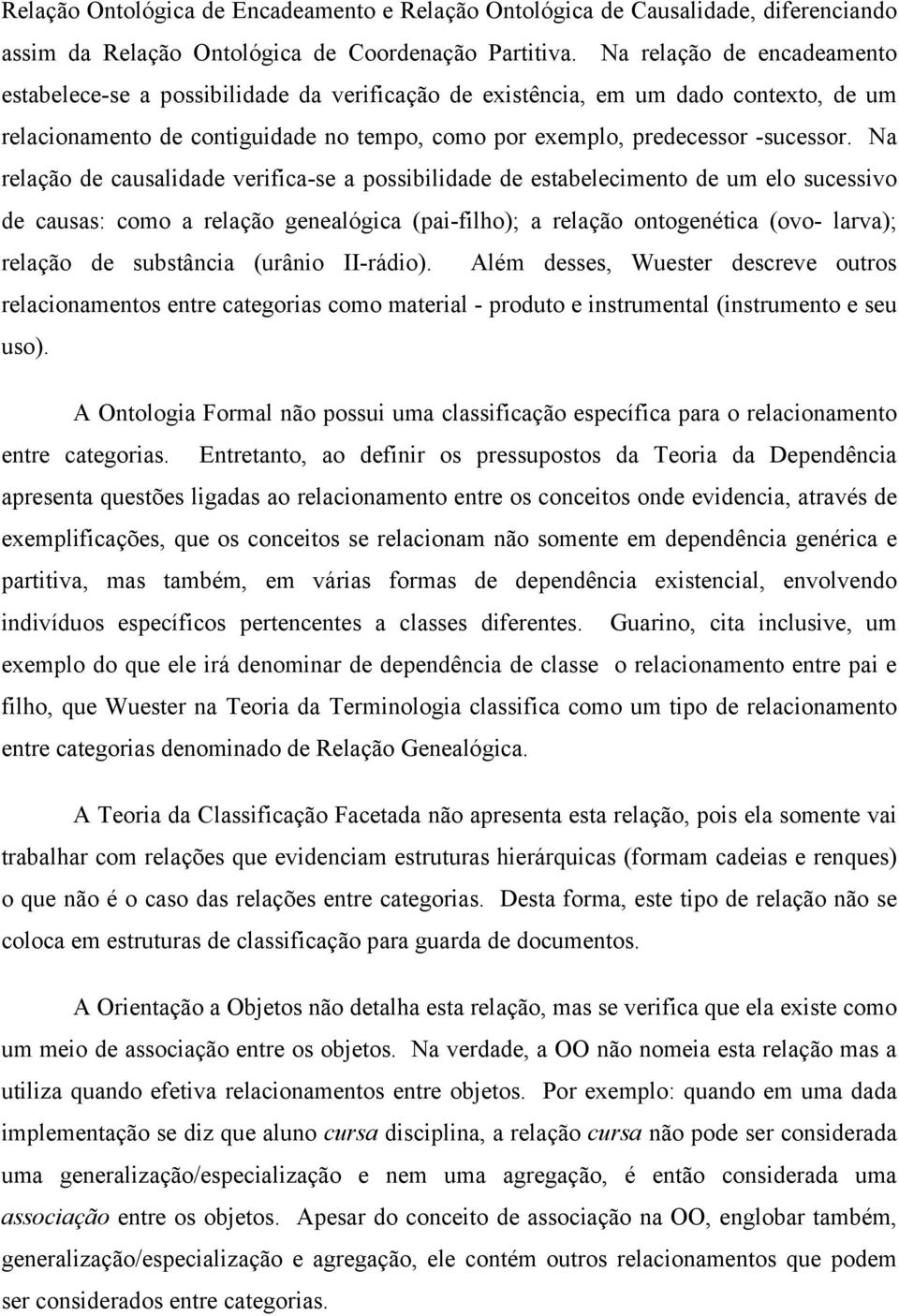 Na relação de causalidade verifica-se a possibilidade de estabelecimento de um elo sucessivo de causas: como a relação genealógica (pai-filho); a relação ontogenética (ovo- larva); relação de