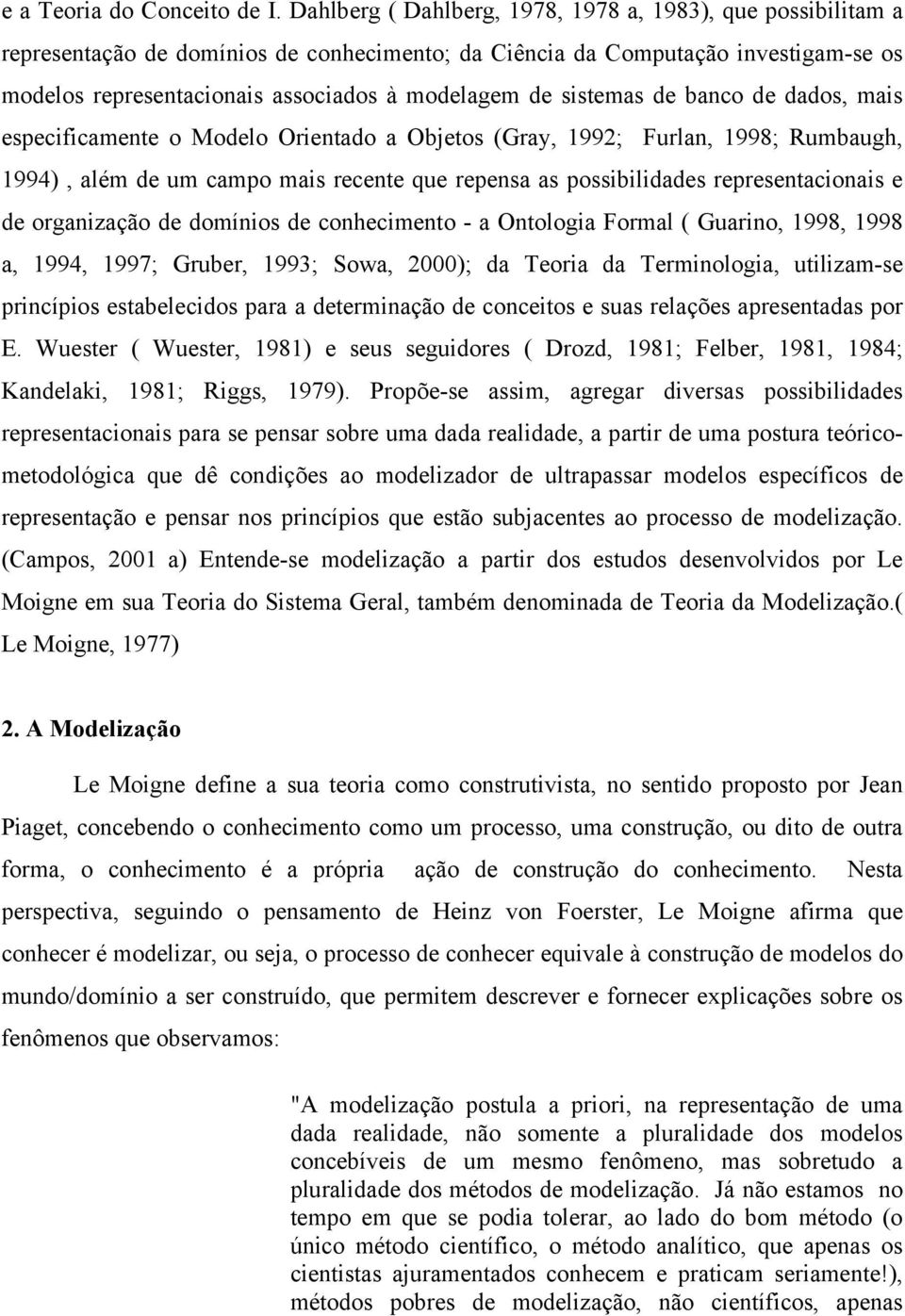 sistemas de banco de dados, mais especificamente o Modelo Orientado a Objetos (Gray, 1992; Furlan, 1998; Rumbaugh, 1994), além de um campo mais recente que repensa as possibilidades representacionais