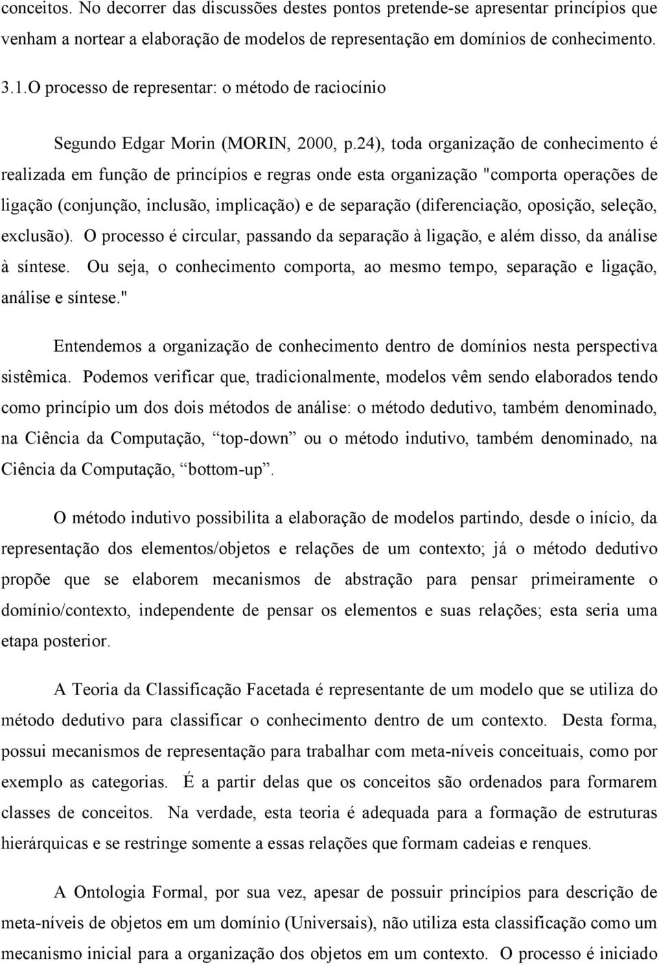 24), toda organização de conhecimento é realizada em função de princípios e regras onde esta organização "comporta operações de ligação (conjunção, inclusão, implicação) e de separação