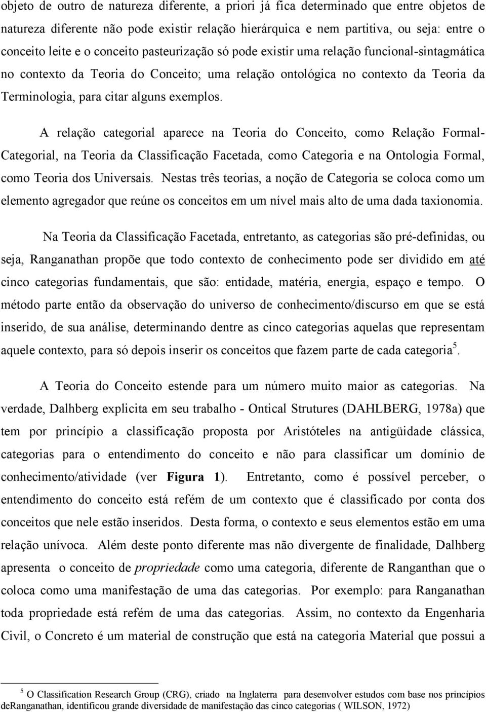 A relação categorial aparece na Teoria do Conceito, como Relação Formal- Categorial, na Teoria da Classificação Facetada, como Categoria e na Ontologia Formal, como Teoria dos Universais.