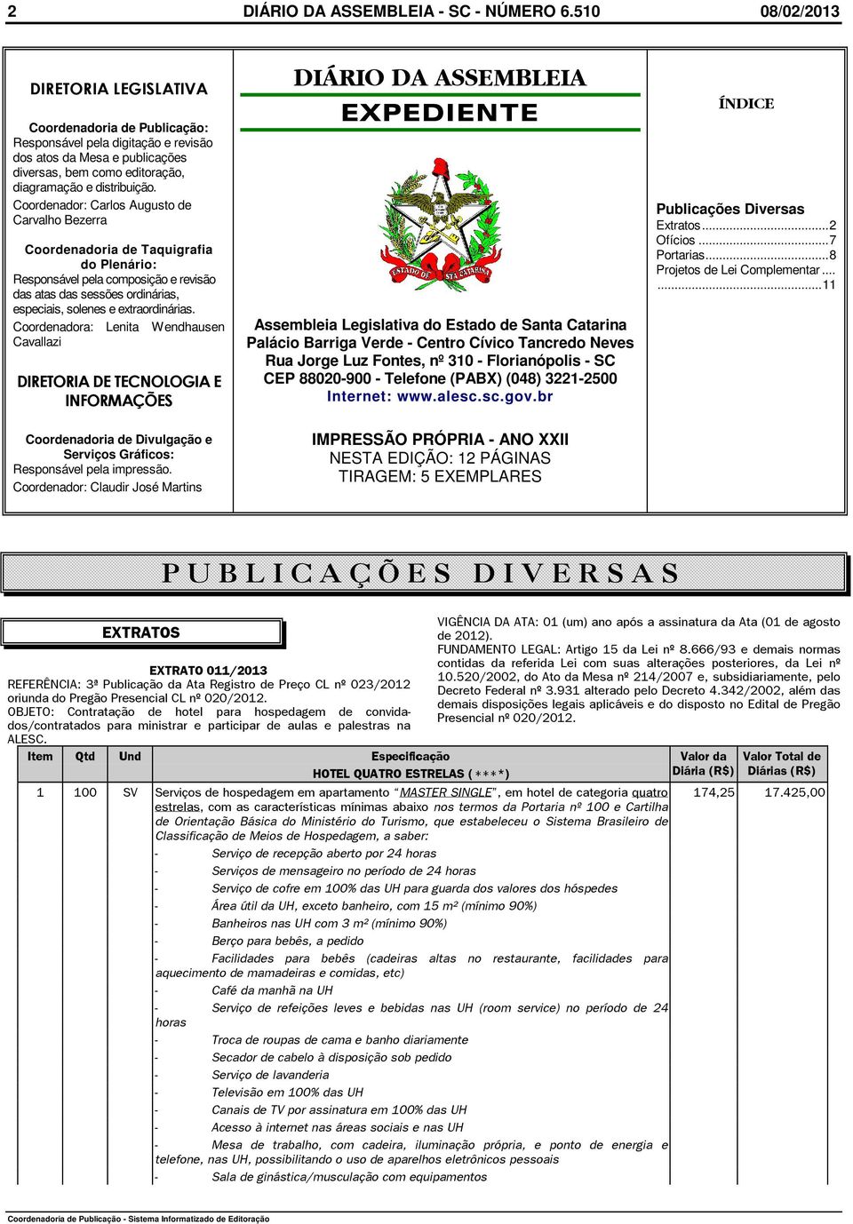 Coordenador: Carlos Augusto de Carvalho Bezerra Coordenadoria de Taquigrafia do Plenário: Responsável pela composição e revisão das atas das sessões ordinárias, especiais, solenes e extraordinárias.