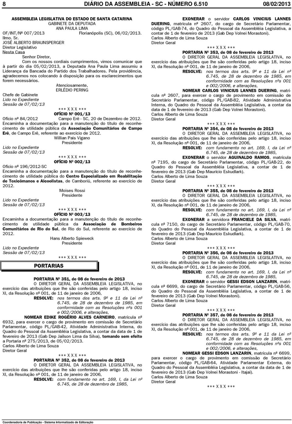 Parlamentar, código PL/GAB-74, do Quadro do Pessoal da Assembléia Legislativa, a OF/INT/Nº 007/2013 Florianópolis (SC), 06/02/2013. contar de 1 de fevereiro de 2013 (Gab Dep VoInei Morastoni). Ilmo.