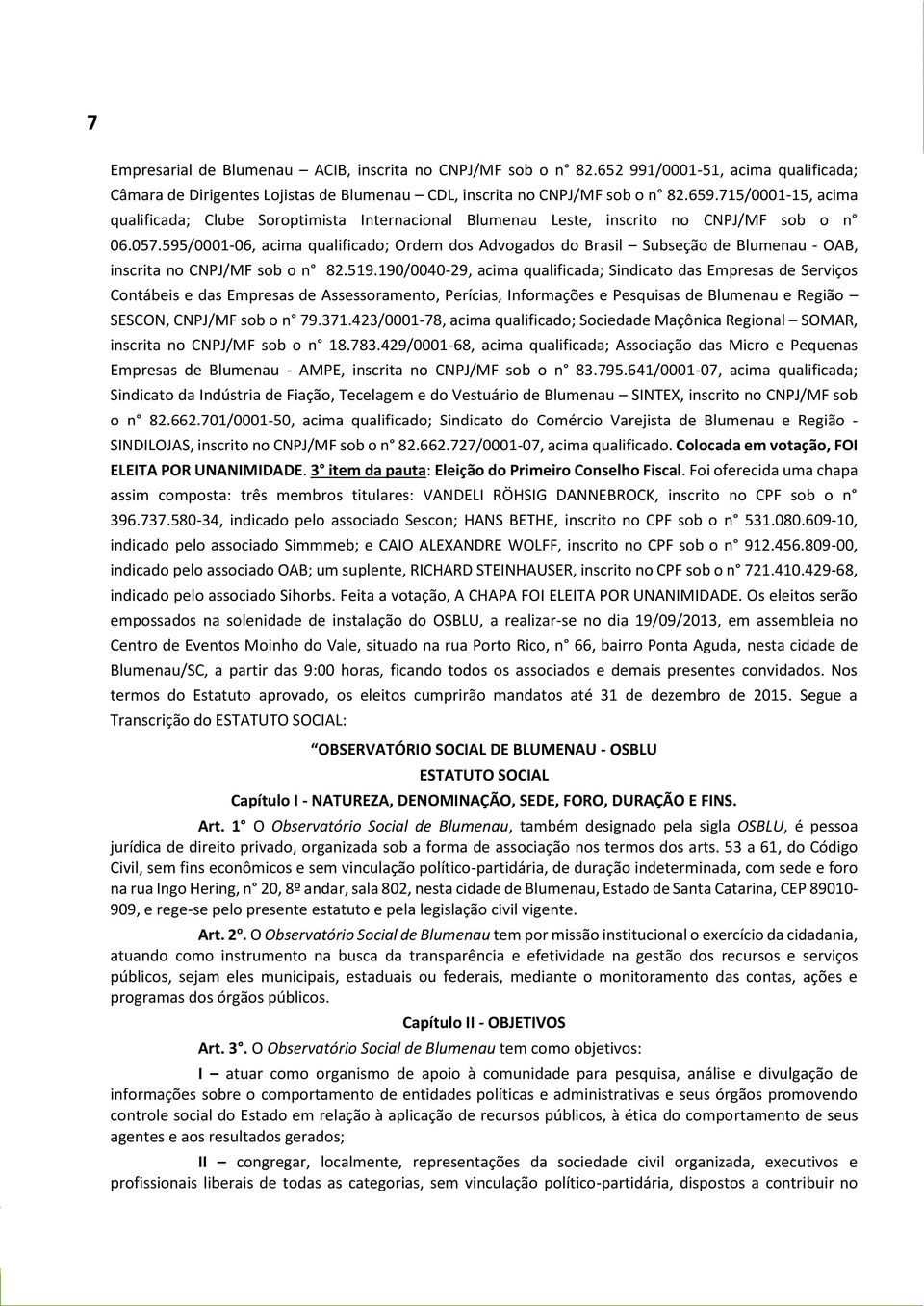 595/0001-06, acima qualificado; Ordem dos Advogados do Brasil Subseção de Blumenau - OAB, inscrita no CNPJ/MF sob o n 82.519.