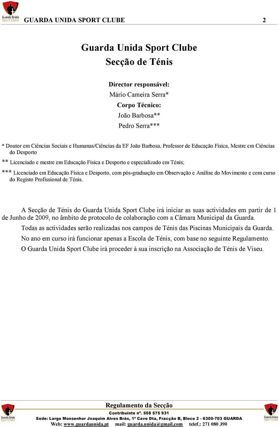 Educação Física e Desporto, com pós-graduação em Observação e Análise do Movimento e com curso do Registo Profissional de Ténis.