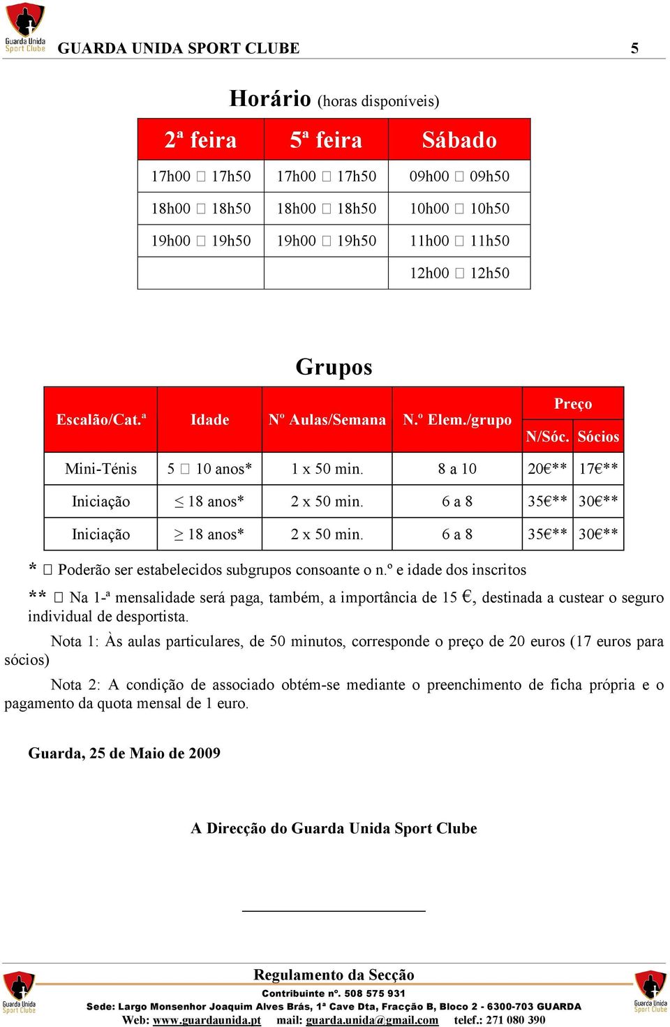 6 a 8 35 ** 30 ** Iniciação 18 anos* 2 x 50 min. 6 a 8 35 ** 30 ** * Poderão ser estabelecidos subgrupos consoante o n.