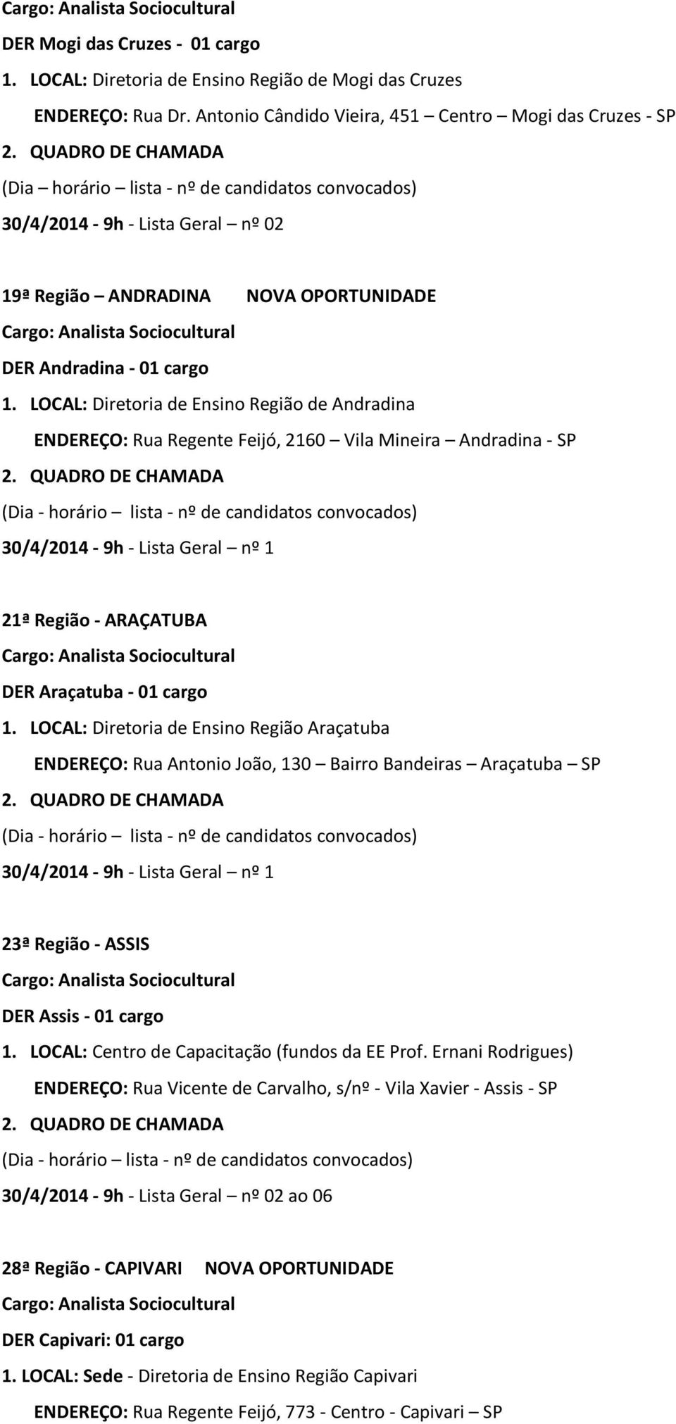 LOCAL: Diretoria de Ensino Região de Andradina ENDEREÇO: Rua Regente Feijó, 2160 Vila Mineira Andradina - SP 30/4/2014-9h - Lista Geral nº 1 21ª Região - ARAÇATUBA DER Araçatuba - 01 cargo 1.