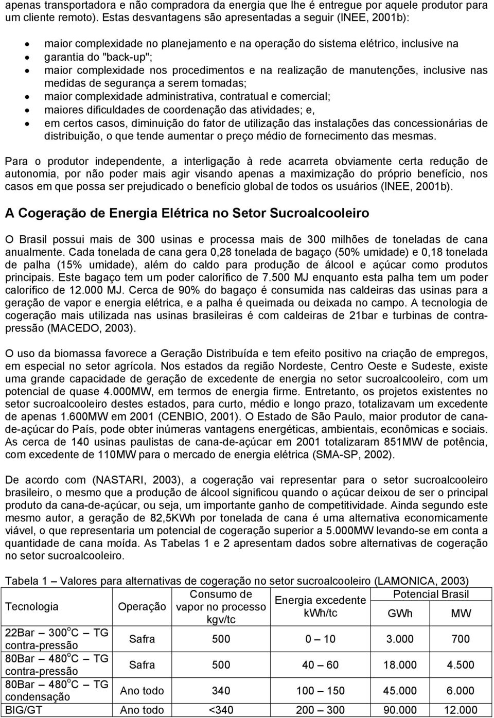 procedimentos e na realização de manutenções, inclusive nas medidas de segurança a serem tomadas; maior complexidade administrativa, contratual e comercial; maiores dificuldades de coordenação das