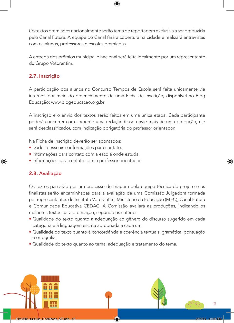 A entrega dos prêmios municipal e nacional será feita localmente por um representante do Grupo Votorantim. 2.7.