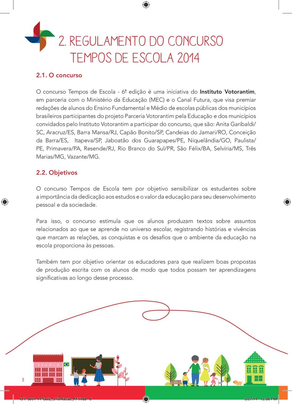 do Ensino Fundamental e Médio de escolas públicas dos municípios brasileiros participantes do projeto Parceria Votorantim pela Educação e dos municípios convidados pelo Instituto Votorantim a