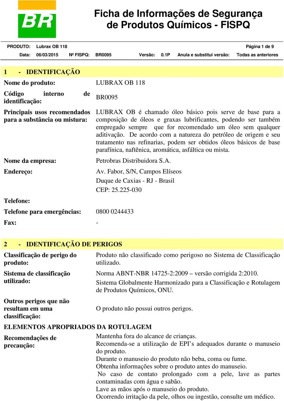 qualquer aditivação. De acordo com a natureza do petróleo de origem e seu tratamento nas refinarias, podem ser obtidos óleos básicos de base parafínica, naftênica, aromática, asfáltica ou mista.