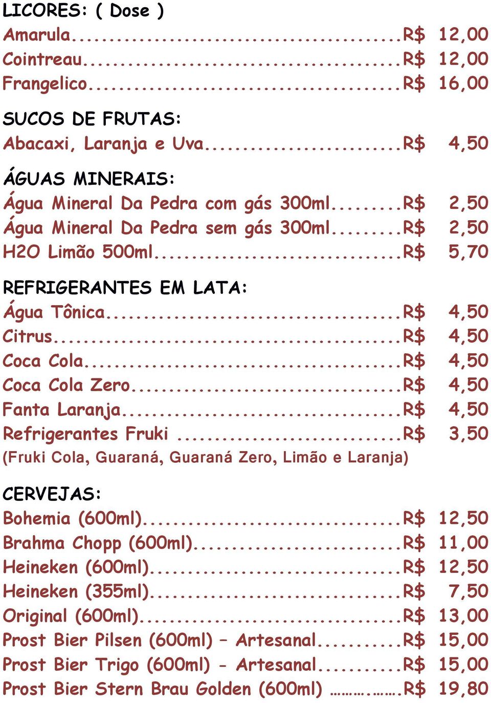 ..R$ 4,50 Fanta Laranja...R$ 4,50 Refrigerantes Fruki...R$ 3,50 (Fruki Cola, Guaraná, Guaraná Zero, Limão e Laranja) CERVEJAS: Bohemia (600ml)...R$ 12,50 Brahma Chopp (600ml).