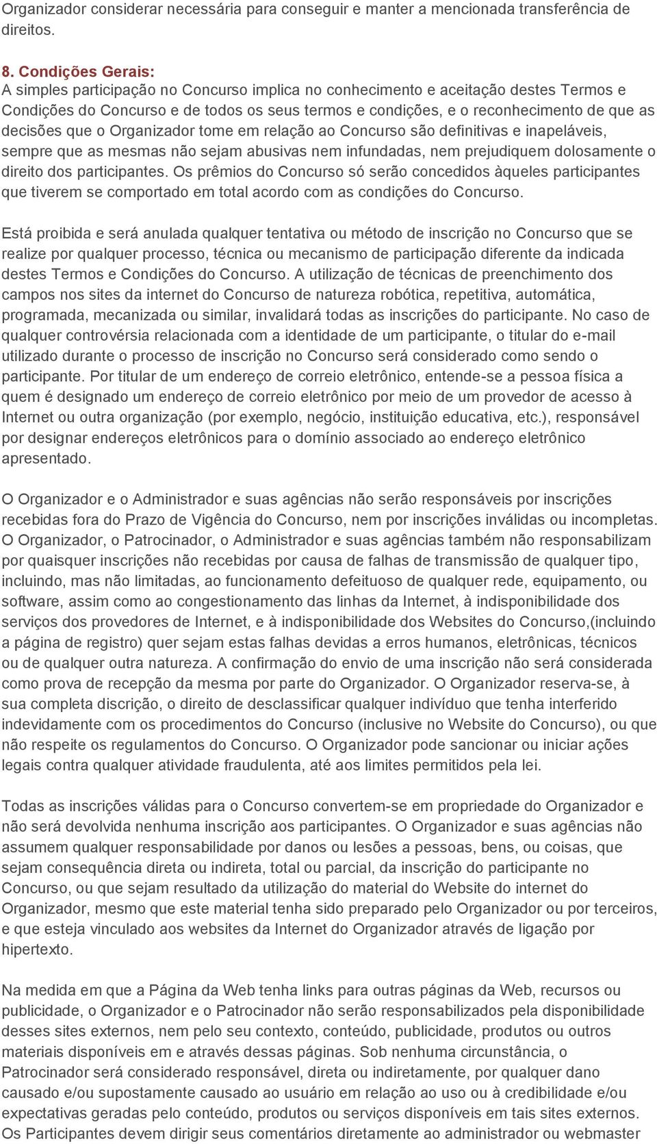 decisões que o Organizador tome em relação ao Concurso são definitivas e inapeláveis, sempre que as mesmas não sejam abusivas nem infundadas, nem prejudiquem dolosamente o direito dos participantes.