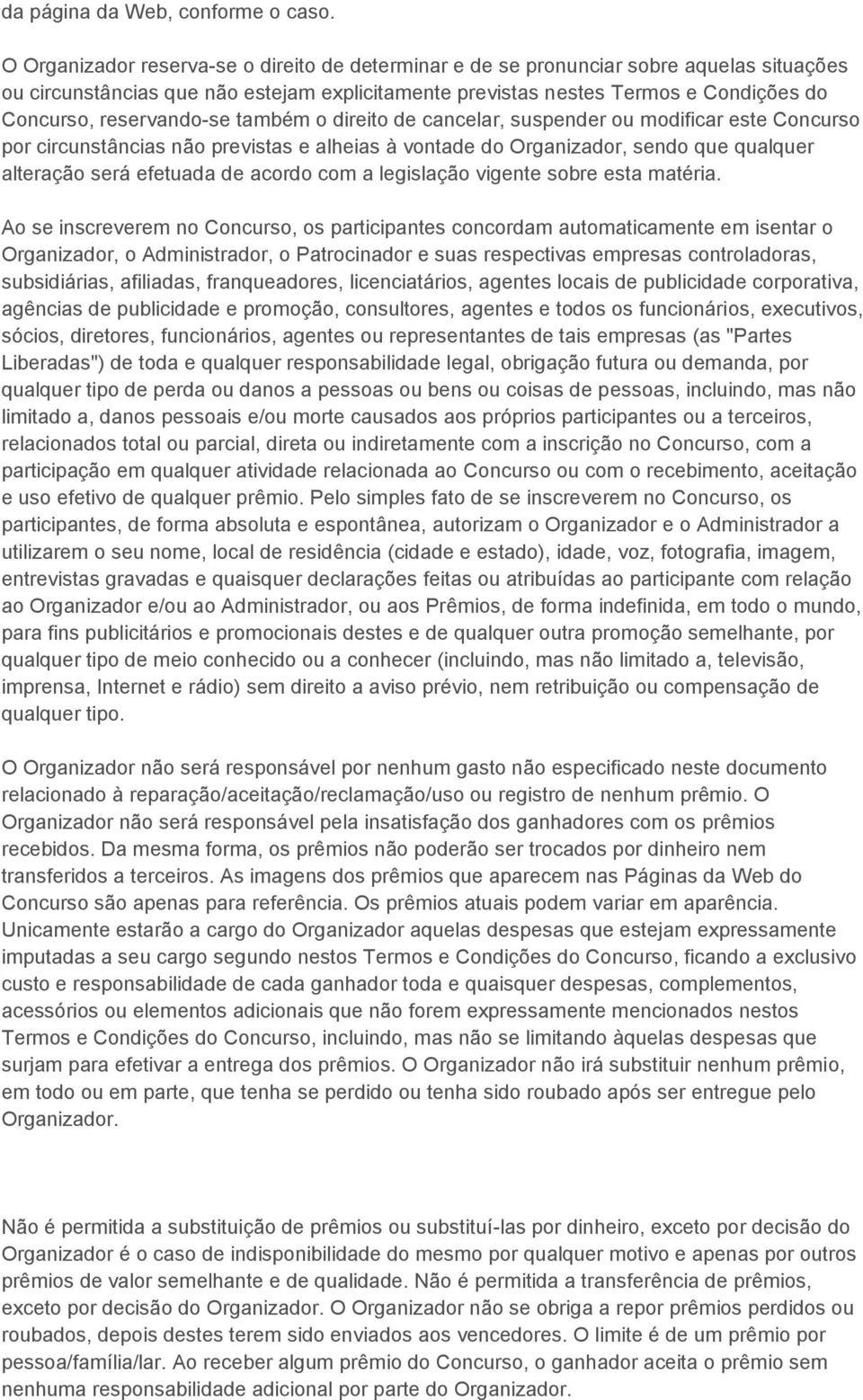 reservando-se também o direito de cancelar, suspender ou modificar este Concurso por circunstâncias não previstas e alheias à vontade do Organizador, sendo que qualquer alteração será efetuada de