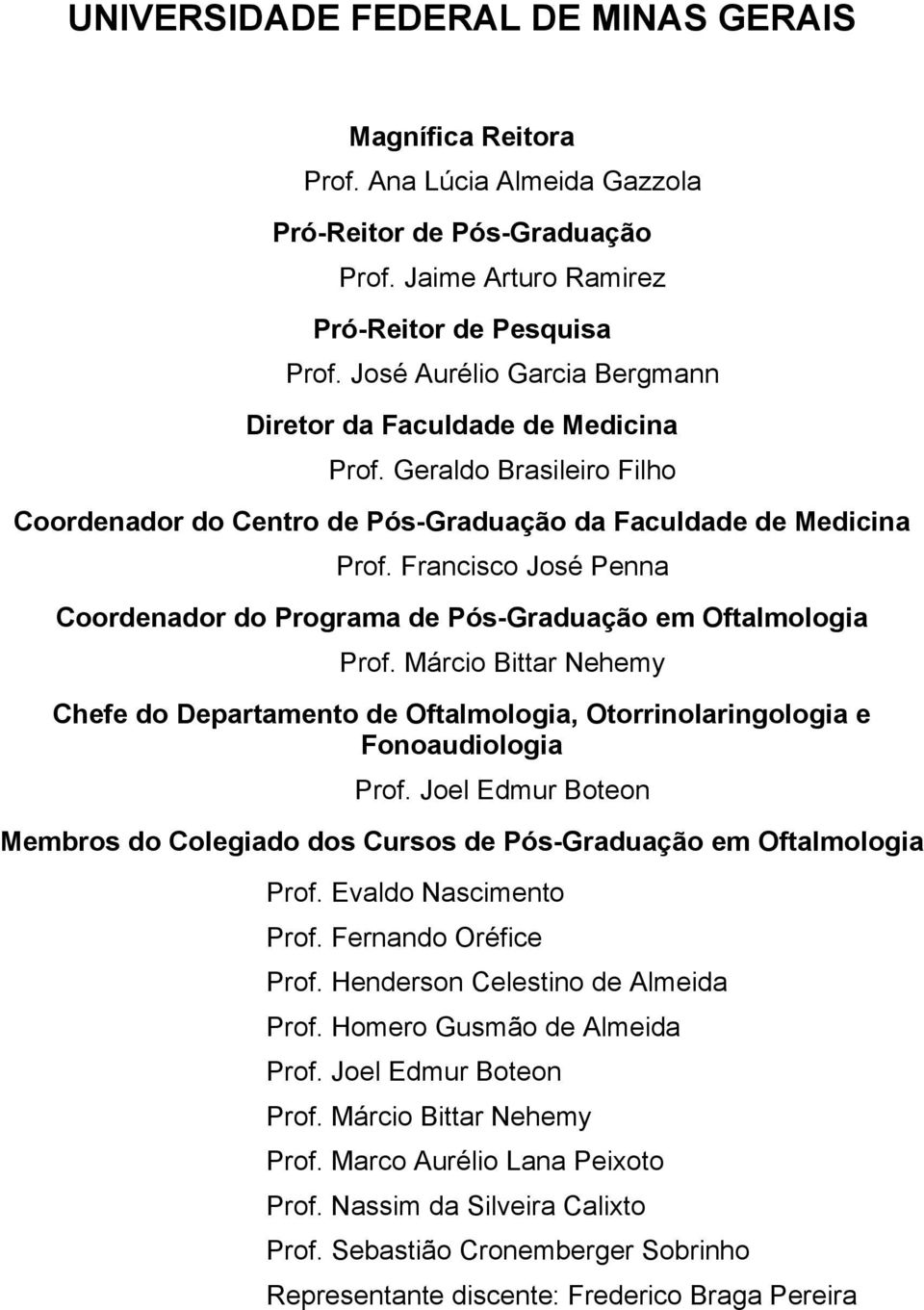 Francisco José Penna Coordenador do Programa de Pós-Graduação em Oftalmologia Prof. Márcio Bittar Nehemy Chefe do Departamento de Oftalmologia, Otorrinolaringologia e Fonoaudiologia Prof.