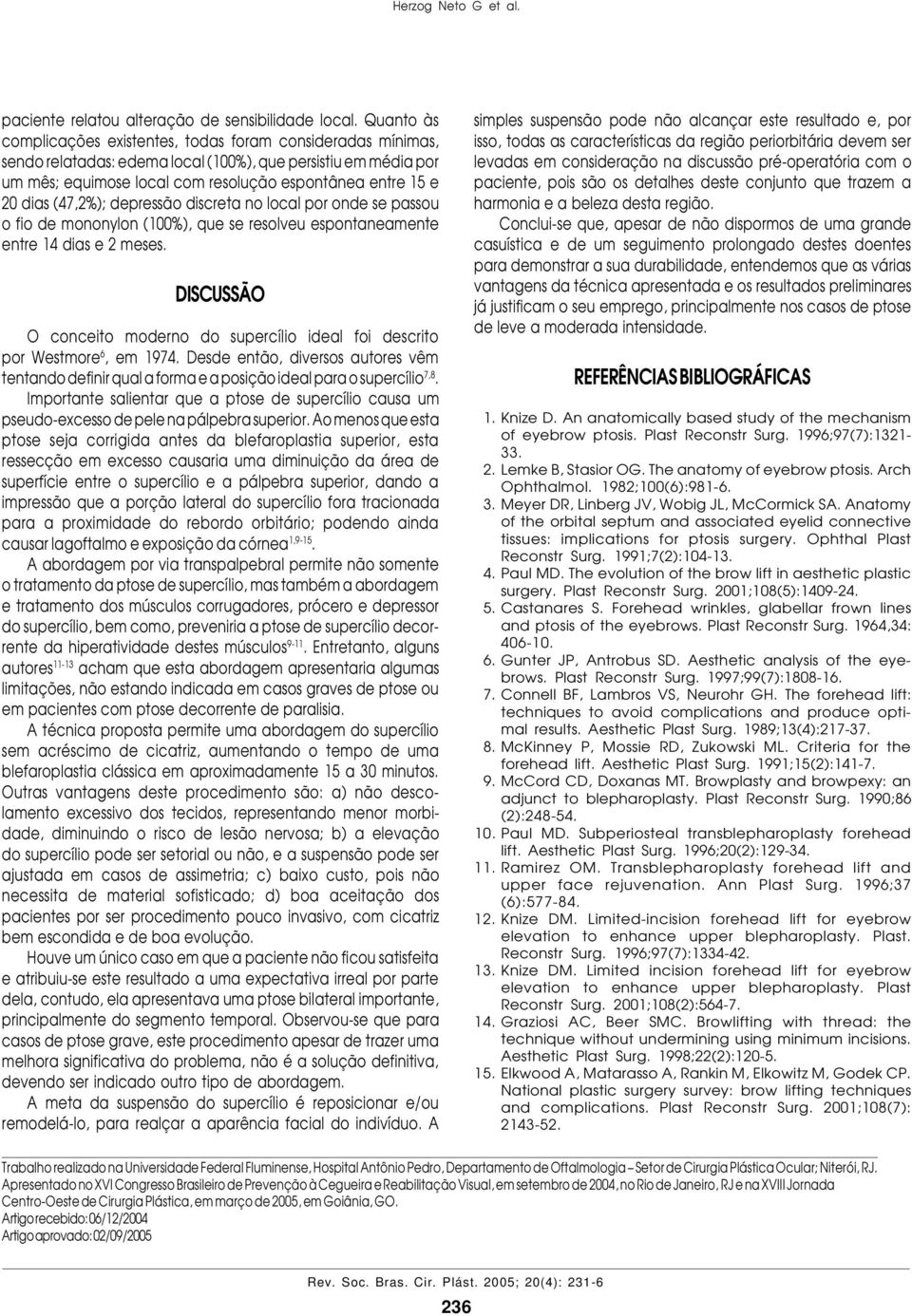 (47,2%); depressão discreta no local por onde se passou o fio de mononylon (100%), que se resolveu espontaneamente entre 14 dias e 2 meses.