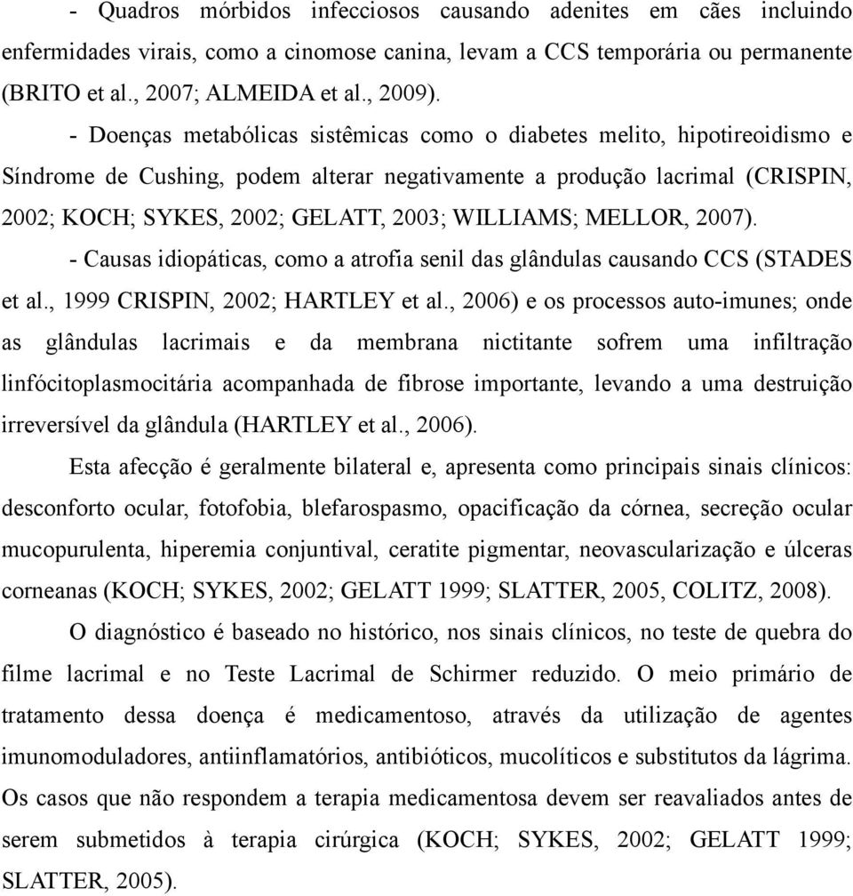 WILLIAMS; MELLOR, 2007). - Causas idiopáticas, como a atrofia senil das glândulas causando CCS (STADES et al., 1999 CRISPIN, 2002; HARTLEY et al.