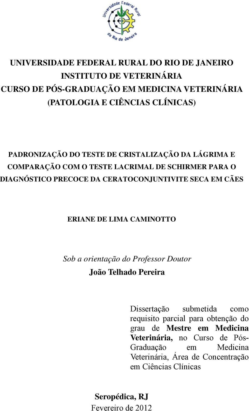 CÃES ERIANE DE LIMA CAMINOTTO Sob a orientação do Professor Doutor João Telhado Pereira Dissertação submetida como requisito parcial para obtenção do grau