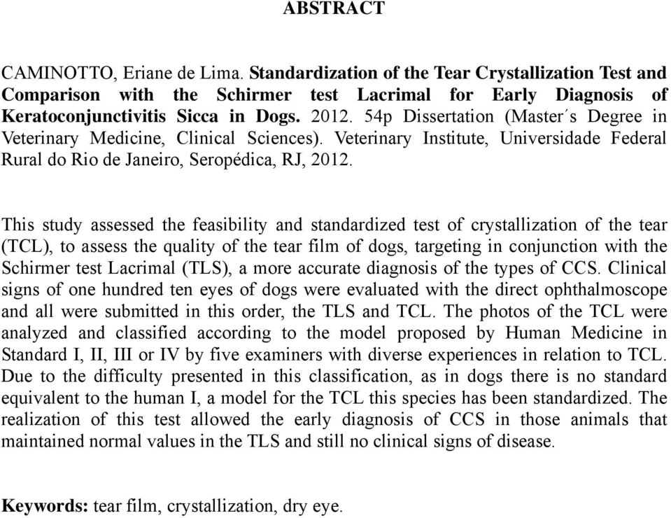 This study assessed the feasibility and standardized test of crystallization of the tear (TCL), to assess the quality of the tear film of dogs, targeting in conjunction with the Schirmer test