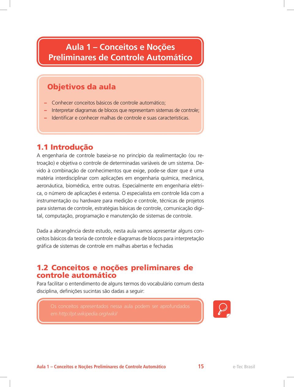 1 Introdução A engenharia de controle baseia-se no princípio da realimentação (ou retroação) e objetiva o controle de determinadas variáveis de um sistema.