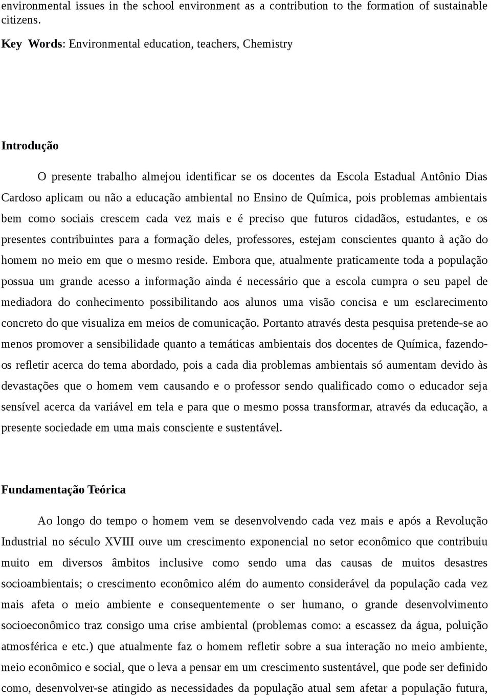 no Ensino de Química, pois problemas ambientais bem como sociais crescem cada vez mais e é preciso que futuros cidadãos, estudantes, e os presentes contribuintes para a formação deles, professores,