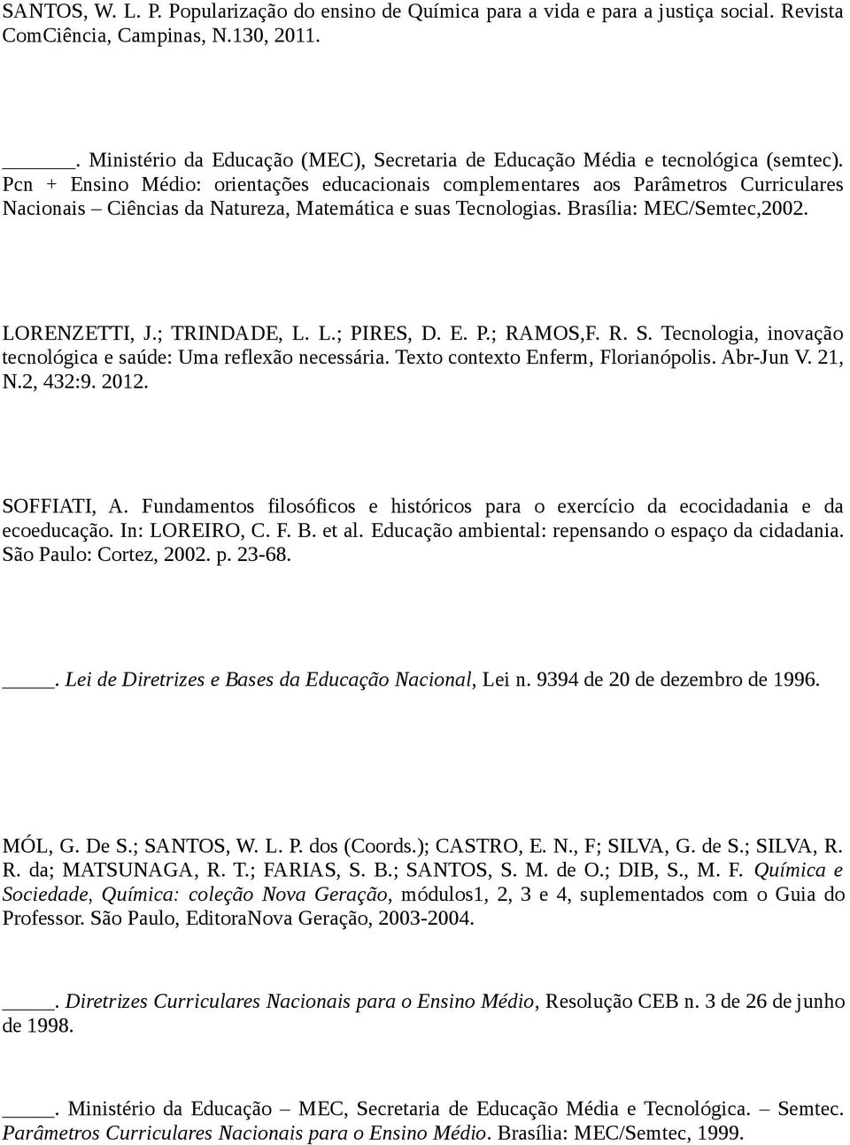 Pcn + Ensino Médio: orientações educacionais complementares aos Parâmetros Curriculares Nacionais Ciências da Natureza, Matemática e suas Tecnologias. Brasília: MEC/Semtec,2002. LORENZETTI, J.