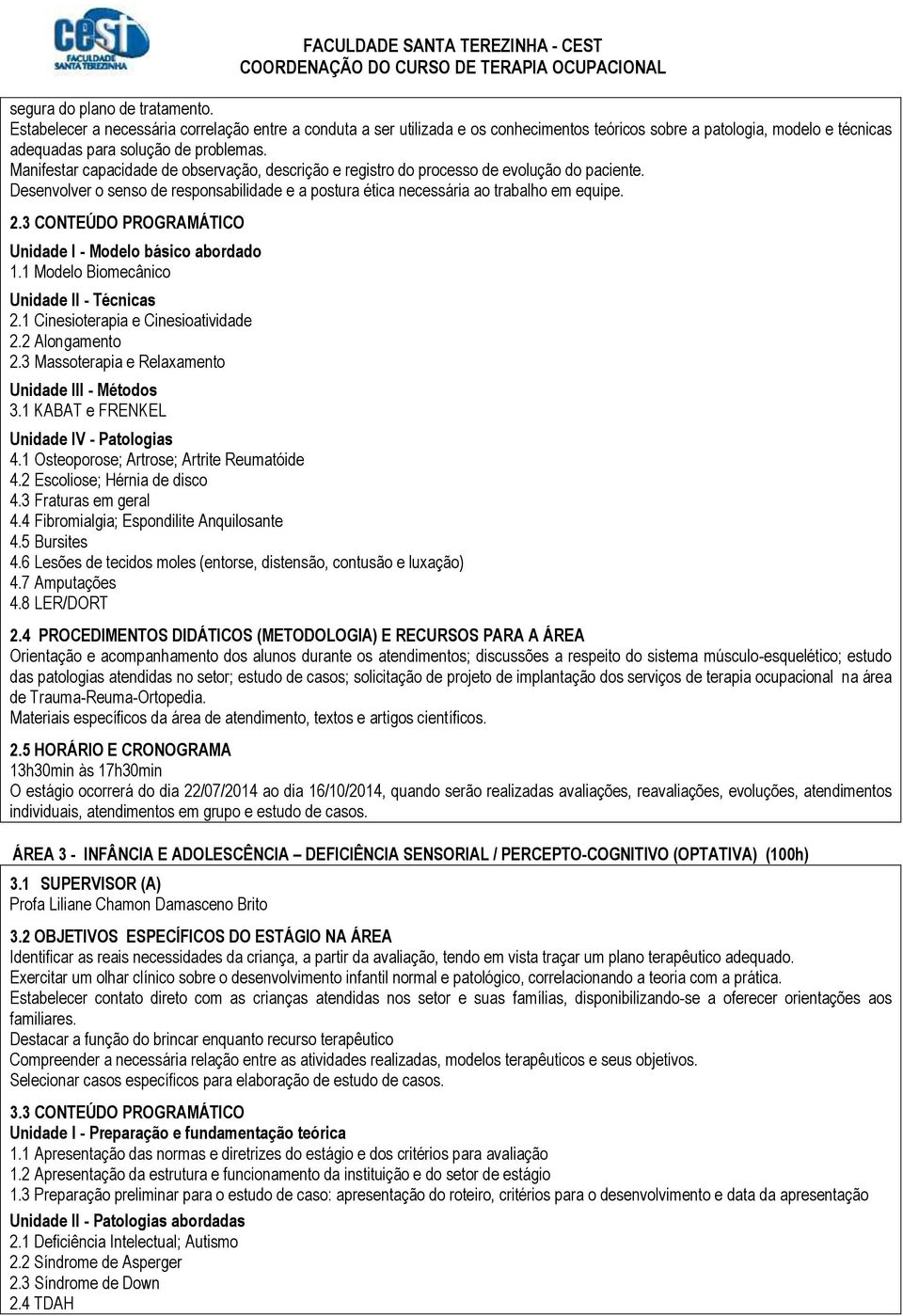 3 CONTEÚDO PROGRAMÁTICO Unidade I - Modelo básico abordado 1.1 Modelo Biomecânico Unidade II - Técnicas 2.1 Cinesioterapia e Cinesioatividade 2.2 Alongamento 2.