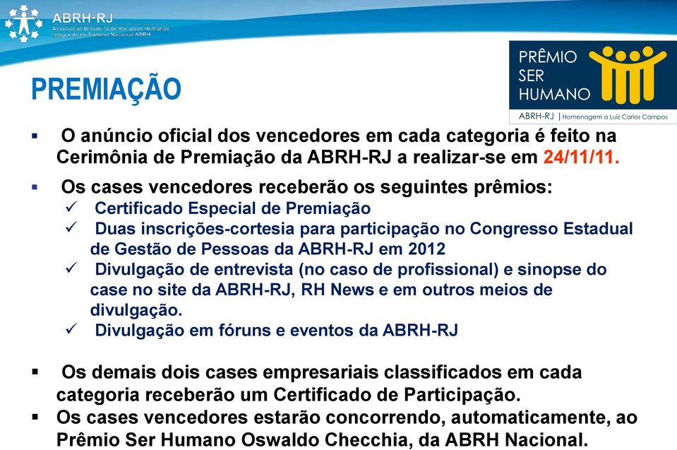 ABRH-RJ em 2012 Divulgação de entrevista (no caso de profissional) e sinopse do case no site da ABRH-RJ, RH News e em outros meios de divulgação.