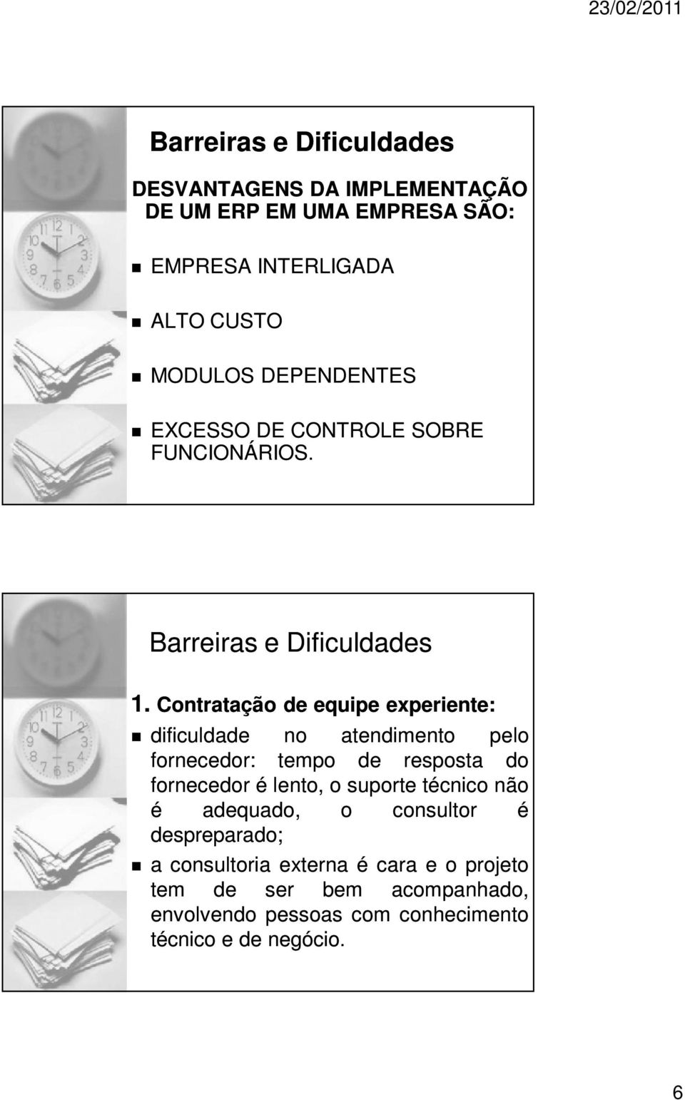 Contratação de equipe experiente: dificuldade no atendimento pelo fornecedor: tempo de resposta do fornecedor é lento, o suporte