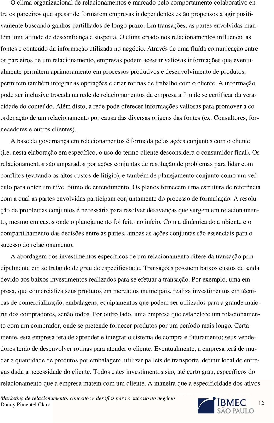 O clima criado nos relacionamentos influencia as fontes e conteúdo da informação utilizada no negócio.