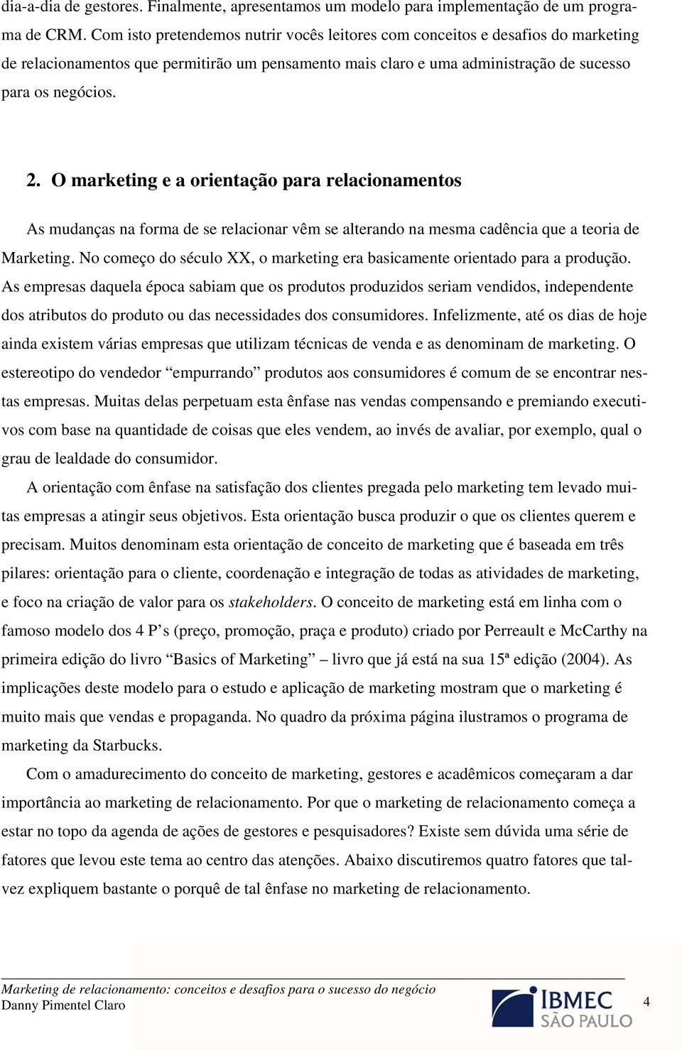 O marketing e a orientação para relacionamentos As mudanças na forma de se relacionar vêm se alterando na mesma cadência que a teoria de Marketing.