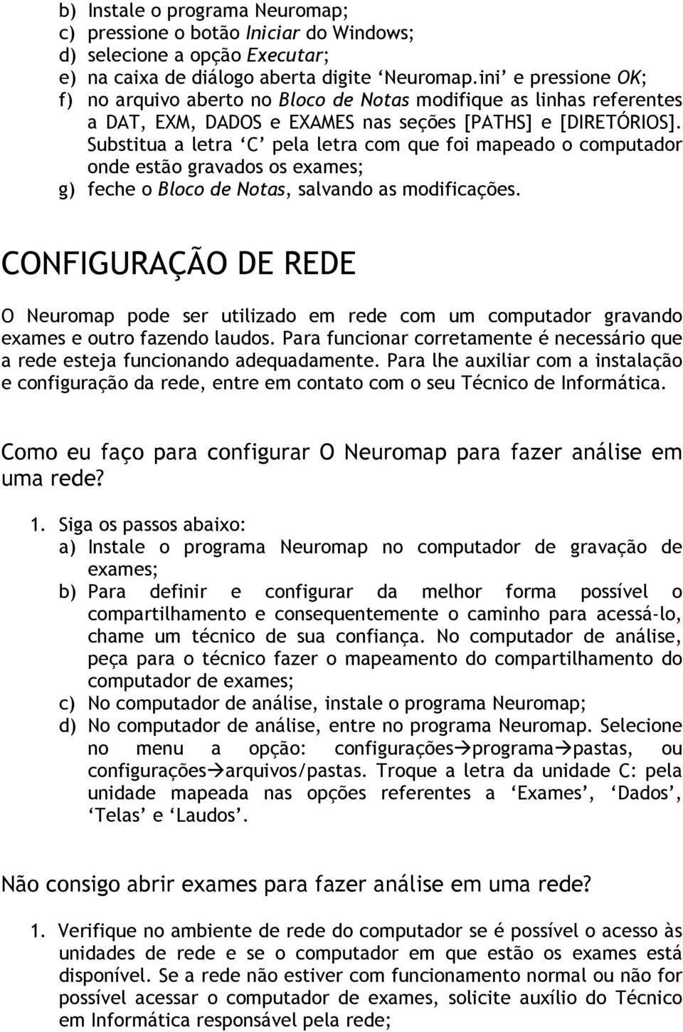 Substitua a letra C pela letra com que foi mapeado o computador onde estão gravados os exames; g) feche o Bloco de Notas, salvando as modificações.