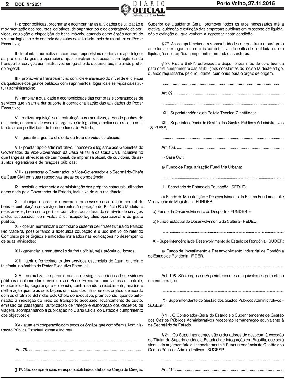 móveis, atuando como órgão central do sistema logístico e de controle de gastos de atividade-meio da estrutura do Poder Executivo; II - implantar, normatizar, coordenar, supervisionar, orientar e