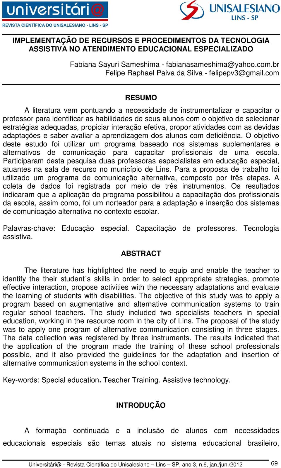 com RESUMO A literatura vem pontuando a necessidade de instrumentalizar e capacitar o professor para identificar as habilidades de seus alunos com o objetivo de selecionar estratégias adequadas,